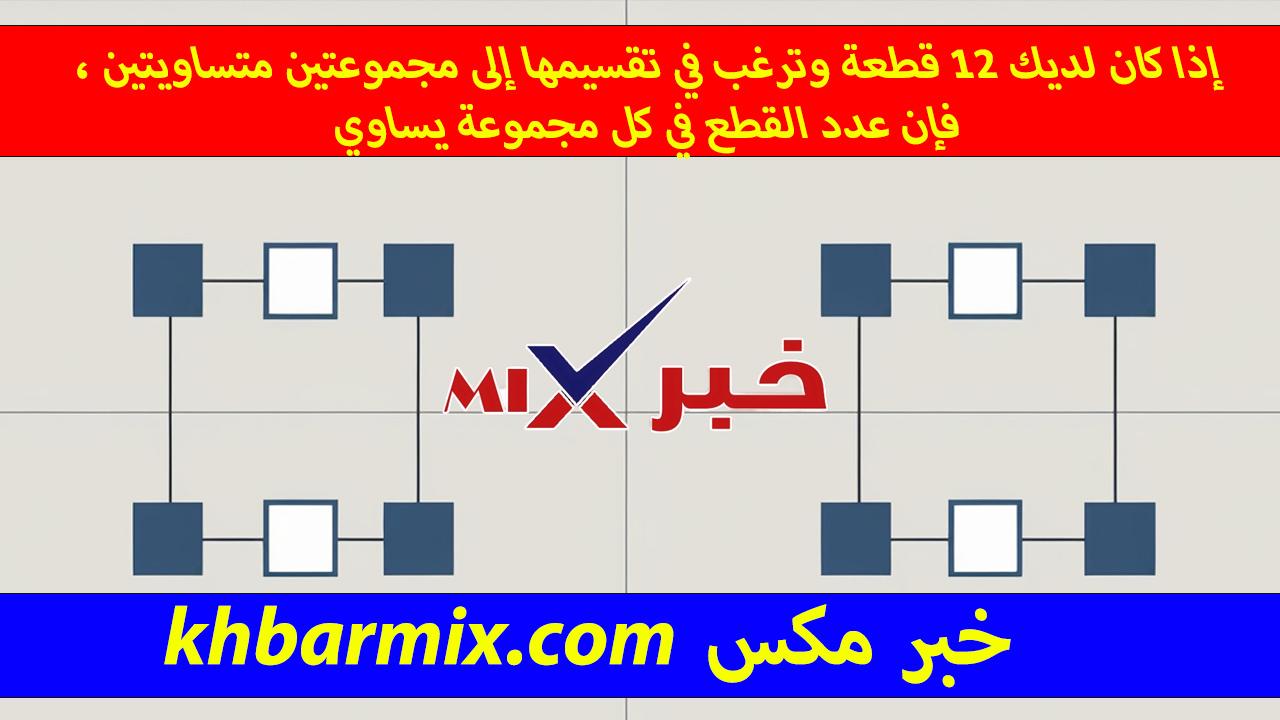 إذا كان لديك ١٢ قطعة وترغب في تقسيمها إلى مجموعتين متساويتين ، فإن عدد القطع في كل مجموعة يساوي